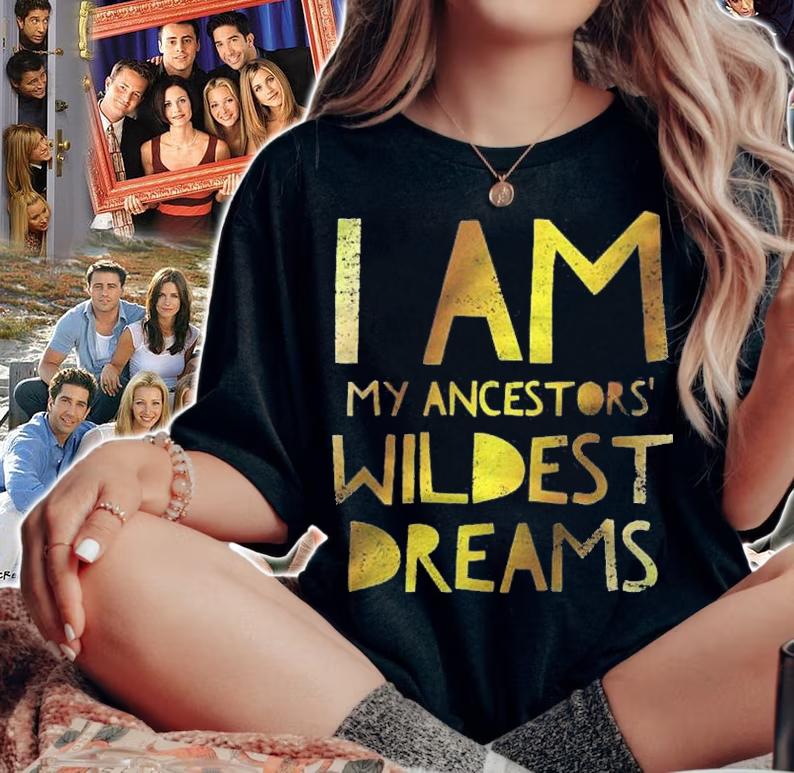 Womens I Am My Ancestors Wildest Dreams Shirt t-shirt