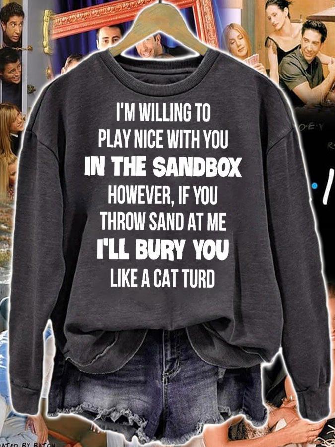 I'm Willing To Play Nice With You In The Sandbox However If You Throw Sand At Me I'll Bury You Like A Cat Turd T-Shirt t-shirt sweatshirt