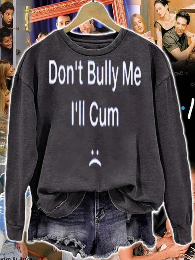 Dont Bully Me I'll Cum Shirt t-shirt sweatshirt