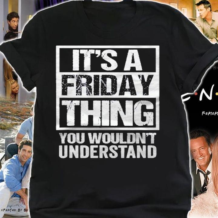 Its A Friday Thing You Wouldnt Understand Weekday Friday Shirt t-shirt shirt