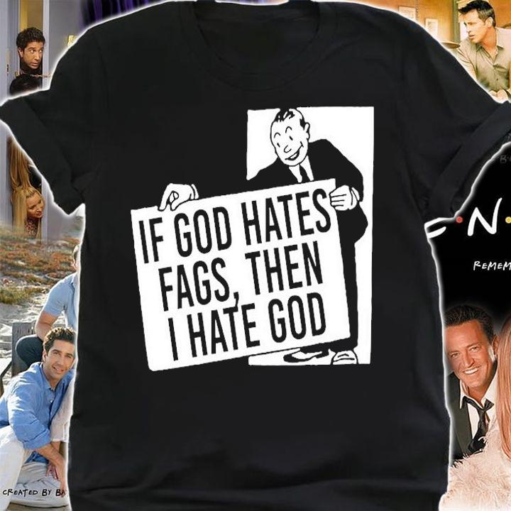 If God Hates Fags Then I Hate God T-Shirt t-shirt