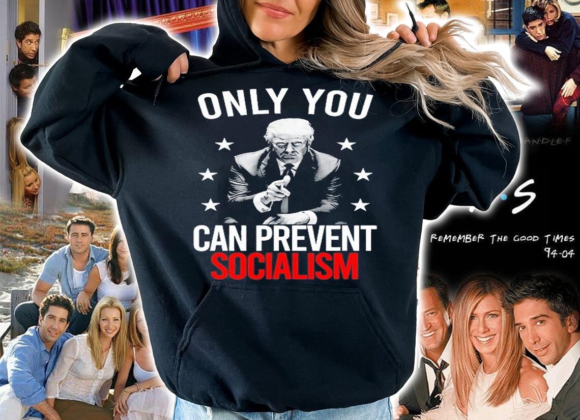 Only You Can Prevent Socialism Trumps Supporter T-Shirt t-shirt hoodie