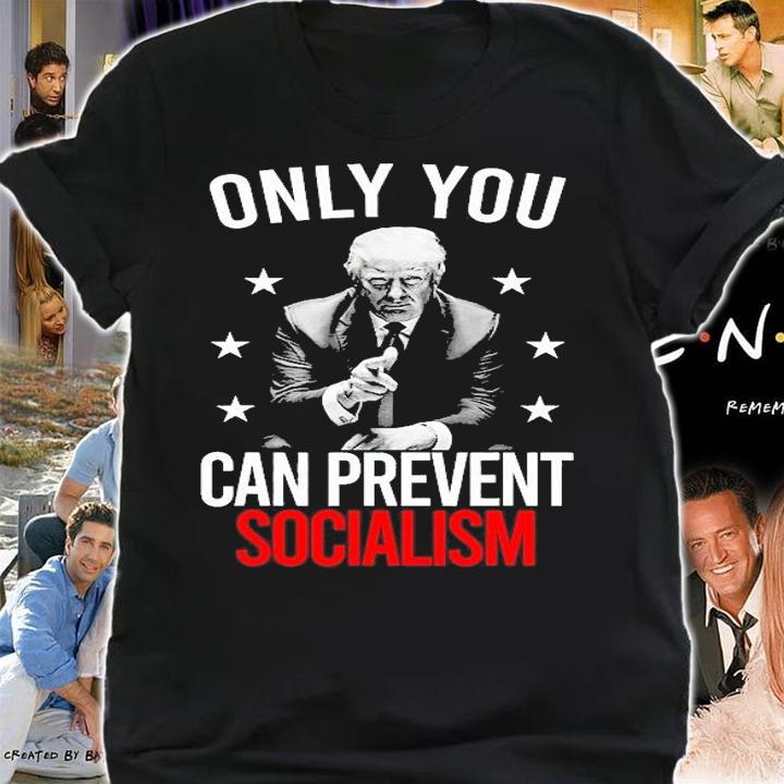 Only You Can Prevent Socialism Trumps Supporter T-Shirt t-shirt shirt