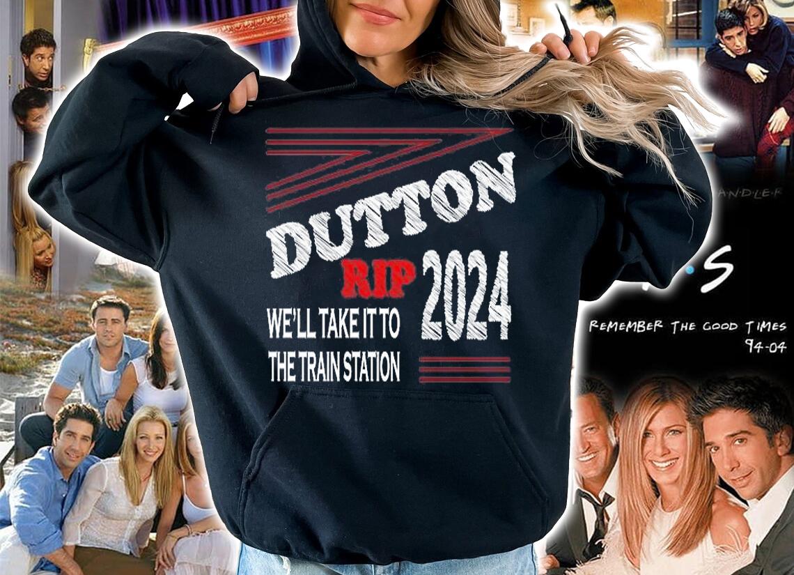 Dutton Rip 2024 We Will Take It To The Train Station Design T-Shirt t-shirt hoodie