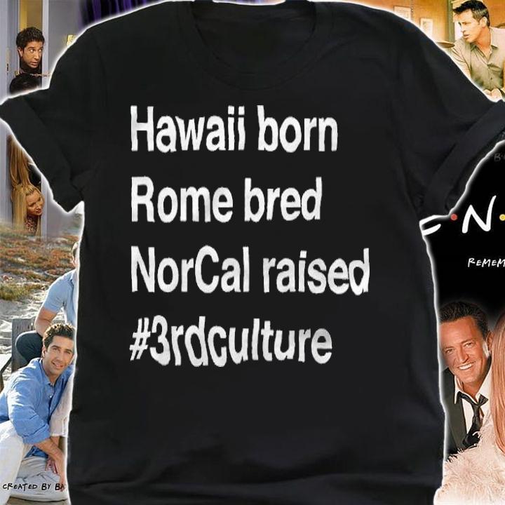 Hawaii Born Rome Bred Norcal Raised #3rdculture Shirt t-shirt shirt