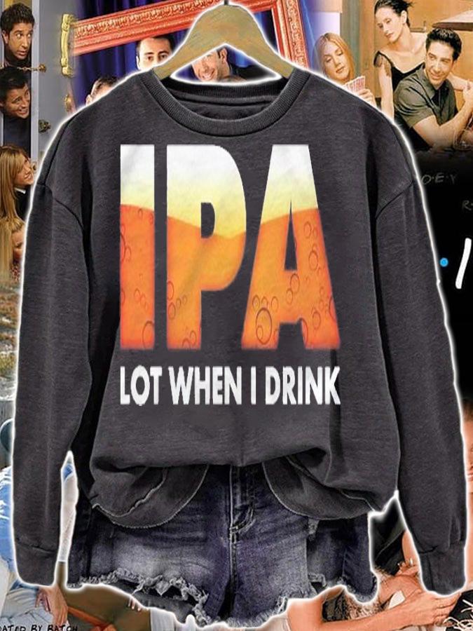 Funny Ipa Lot When I Drink Beer Drinking Shirt t-shirt sweatshirt