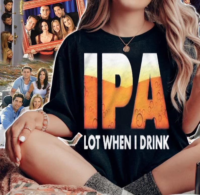 Funny Ipa Lot When I Drink Beer Drinking Shirt t-shirt woman shirt