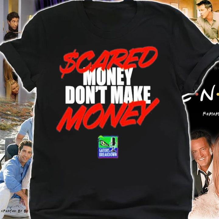 Gators Breakdown Scared Money Dont Make Money David Waters Shirt shirt