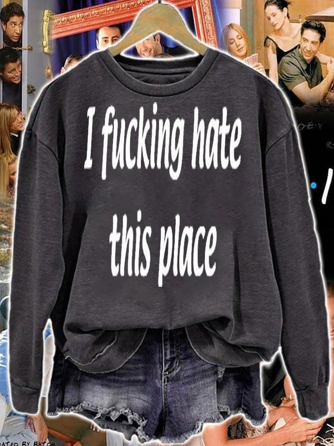 I Fucking Hate This Place T-Shirt sweatshirt