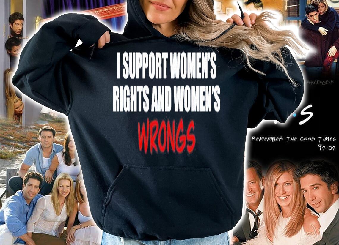 I Support Women's Rights And Women's Wrongs T-Shirt hoodie