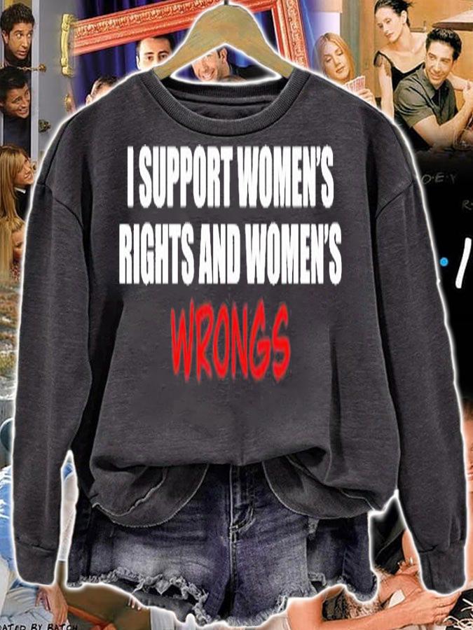 I Support Women's Rights And Women's Wrongs T-Shirt sweatshirt