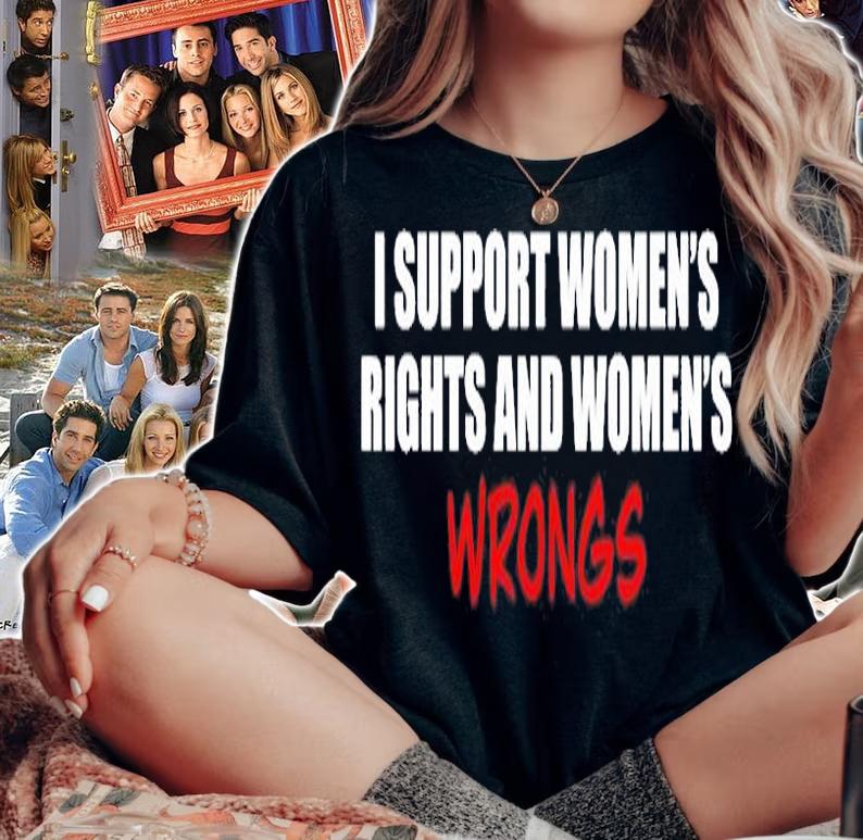I Support Women's Rights And Women's Wrongs T-Shirt woman shirt