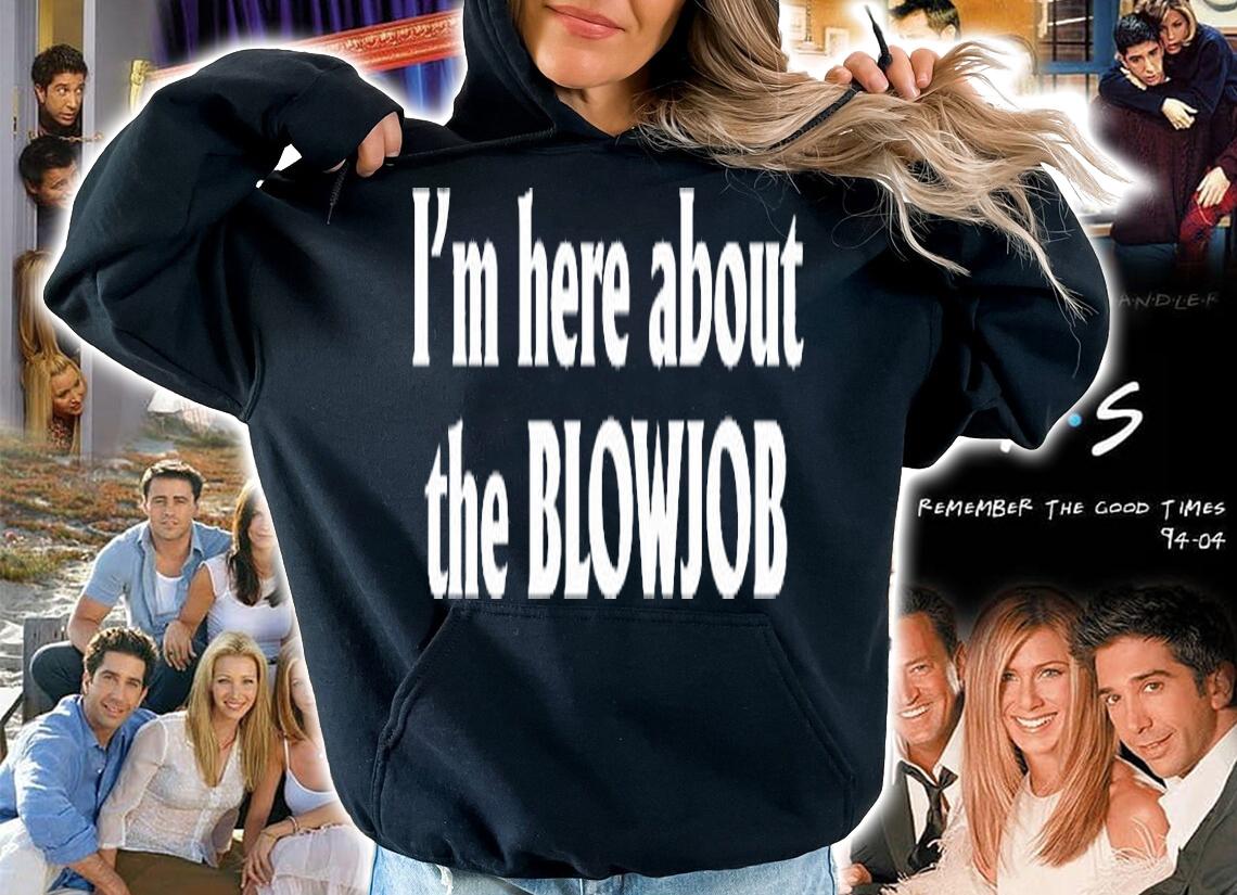 Im Here About The Blowjob T-Shirt hoodie