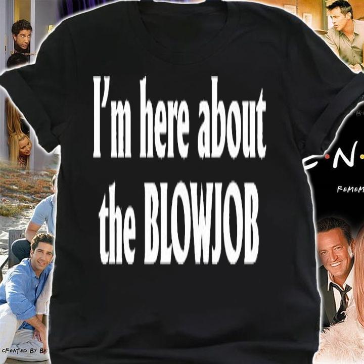 Im Here About The Blowjob T-Shirt shirt