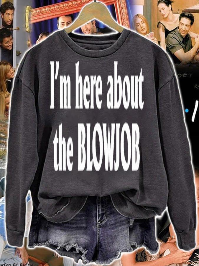 Im Here About The Blowjob T-Shirt sweatshirt