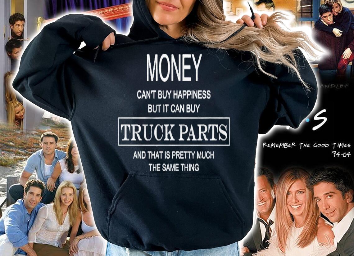 Money Cant Buy Happiness But It Can Buy Truck Parts T-shirt hoodie
