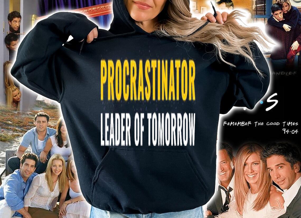 Procrastinator Leader of Tomorrow T-Shirt hoodie