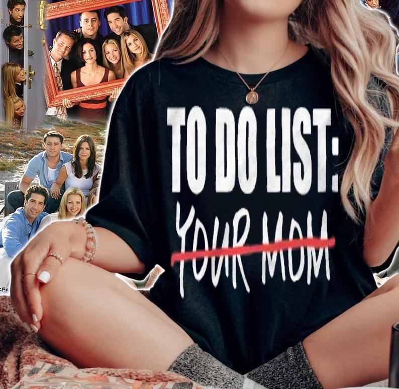 To do list your mom funny T-shirt woman shirt