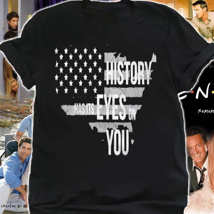 History Has Its Eyes On You Shirt