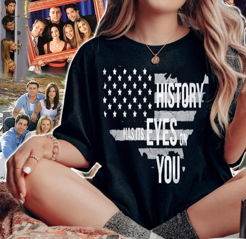 History Has Its Eyes On You Shirt