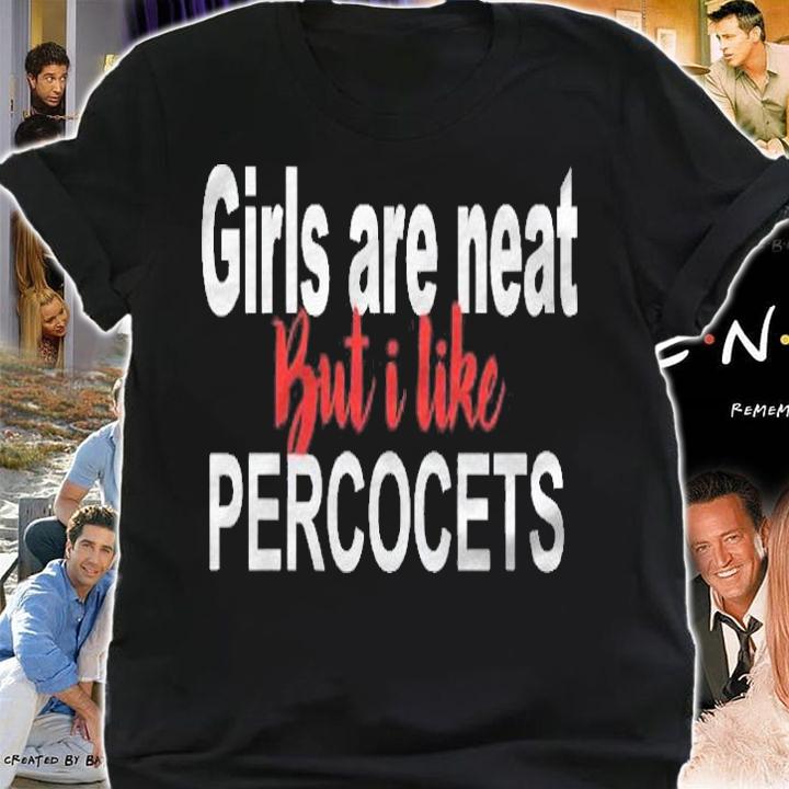 Girls Are Neat But I Like Percocets Funny Shirt shirt