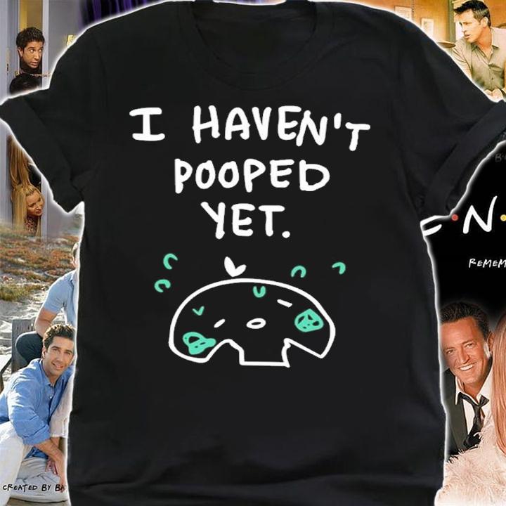 Official I Haven't Pooped Yet Shirt