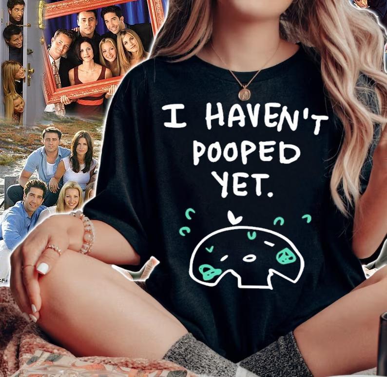 Official I Haven't Pooped Yet Shirt