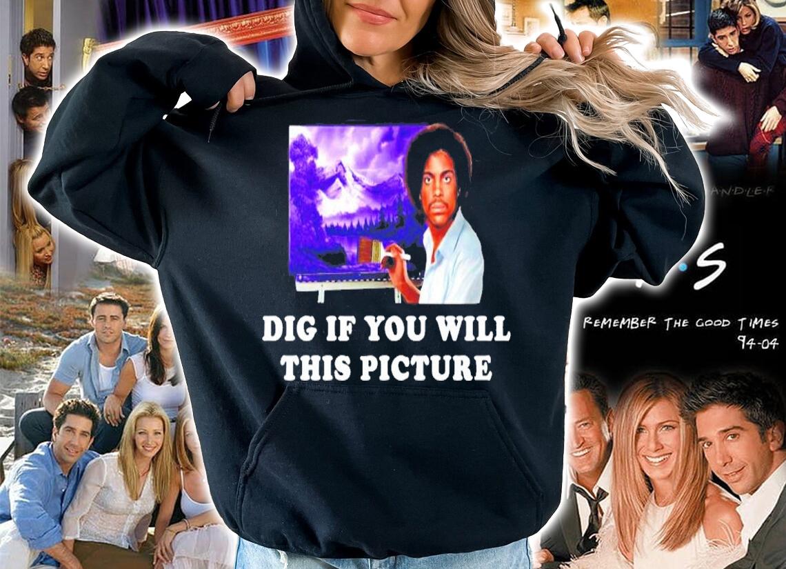 Dig if You Will This Picture shirt hoodie