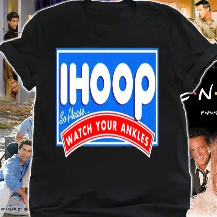 ihoop I Hoop So Please Watch Your Ankles Funny Basketball T-Shirt shirt