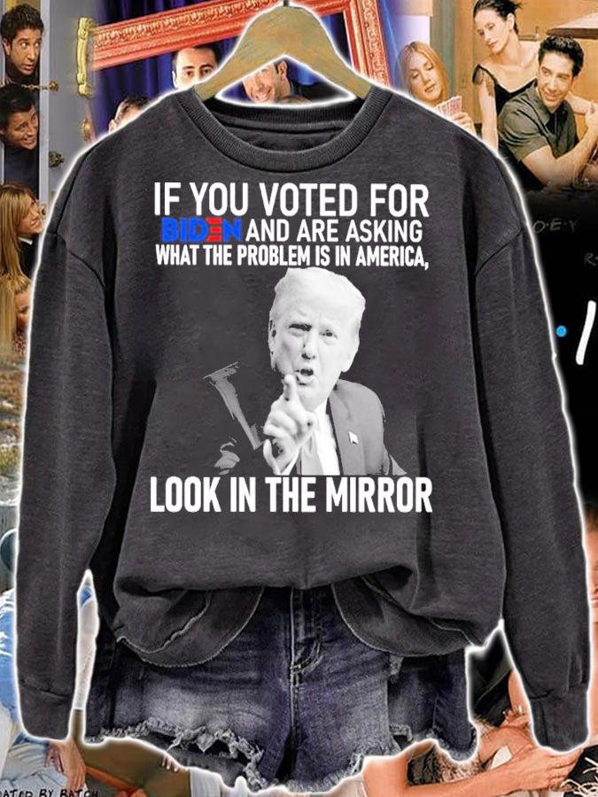 Donald Trump If You Voted For Biden And Are Asking What The Problem Is In America Look In The Mirror Shirt sweatshirt