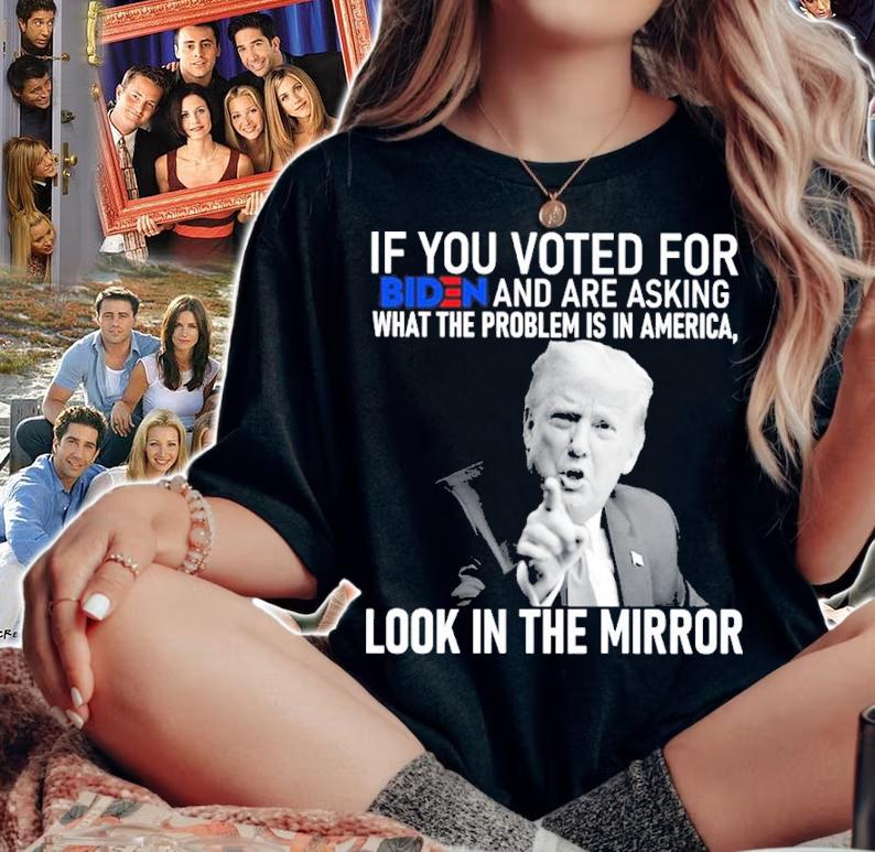 Donald Trump If You Voted For Biden And Are Asking What The Problem Is In America Look In The Mirror Shirt woman shirt