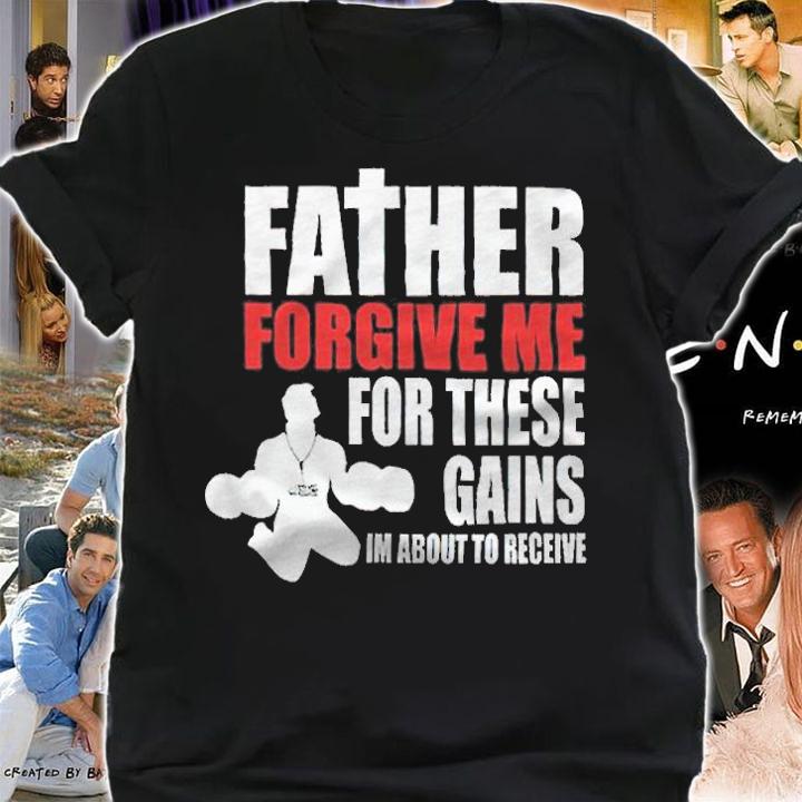 Father forgive me for these gains I'm about to receive T-shirt shirt