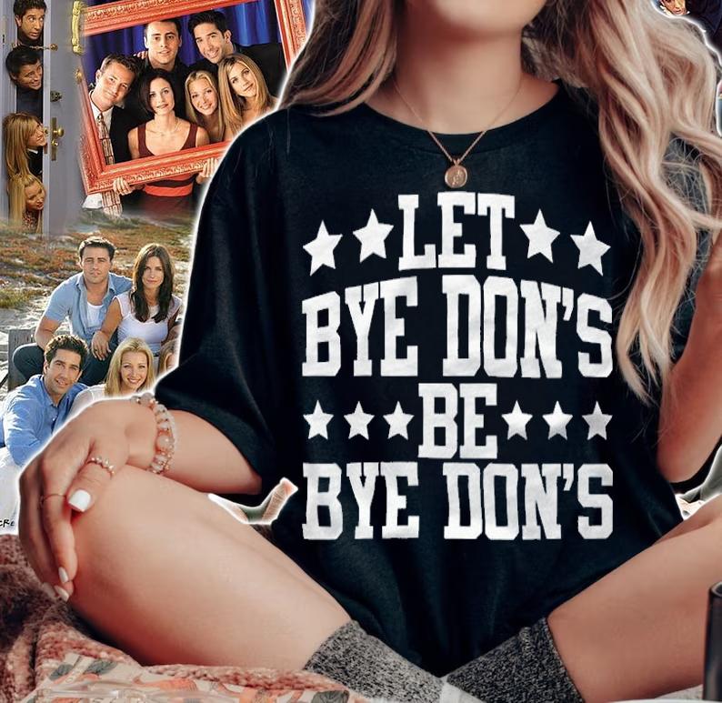Hot let Bye Don's Be Bye Don's Funny Donald Trump T-Shirt woman shirt