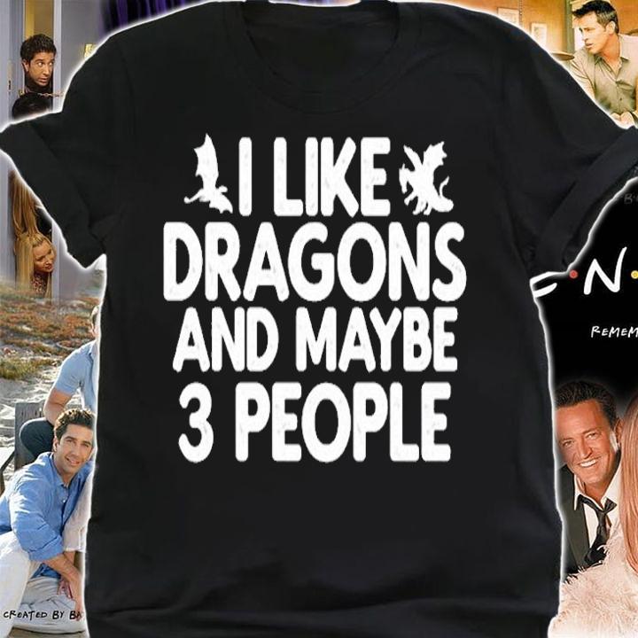 I Like Dragons And Maybe Like 3 People Shirt shirt