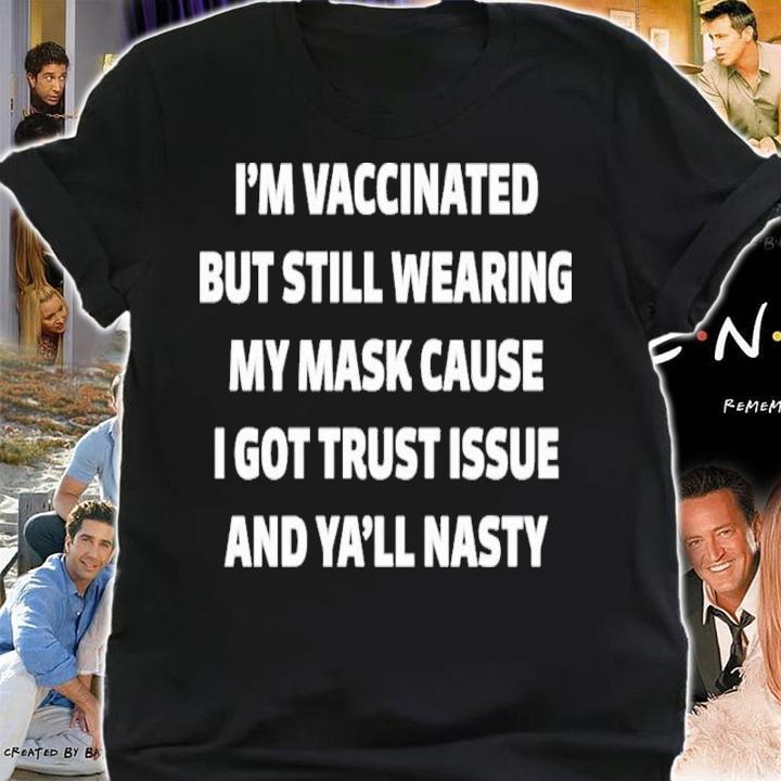 I'm Vaccinated But Still Wearing My Mask Cause I Got Trust Issue And Ya'll Nasty Karen Hunter Shirt shirt