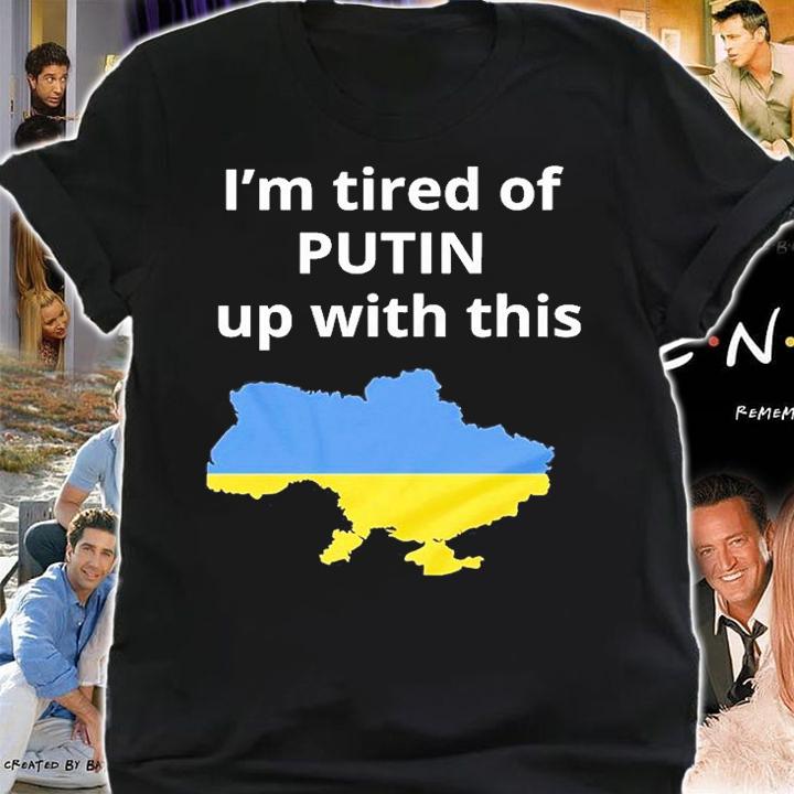 Im Tired Of Putin Up With This Ukraine Russia Invasion Putin War T-Shirt shirt