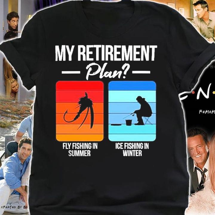 My Retirement Fly Fishing In Summer Ice Fishing In Winter T-Shirt shirt