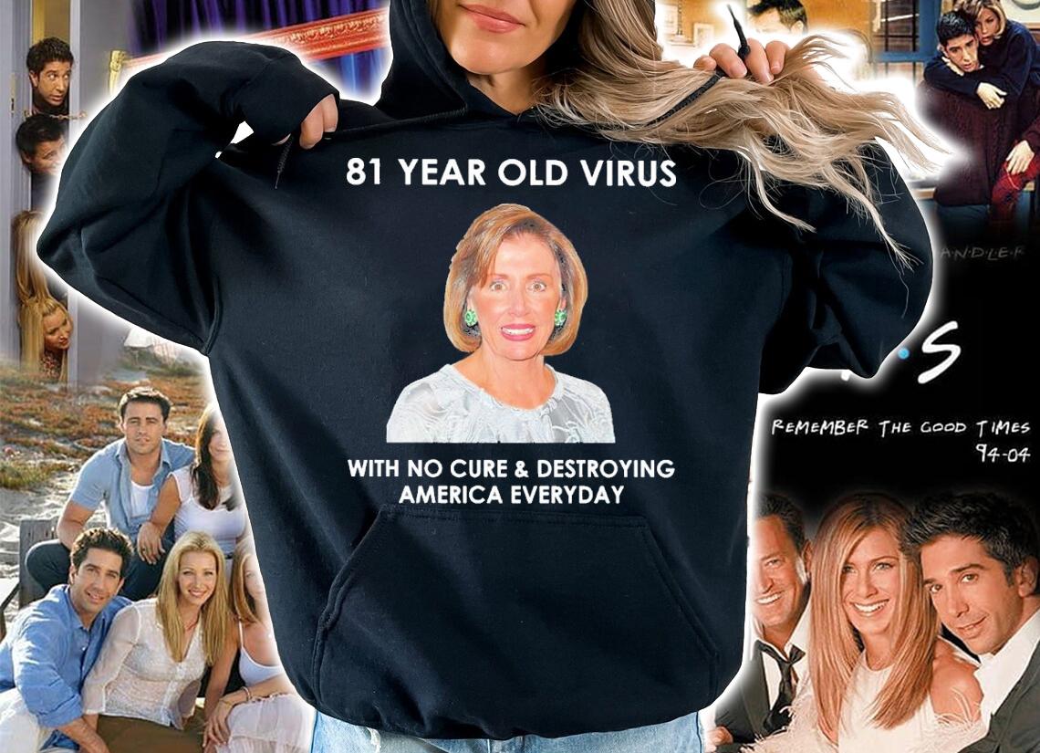 Pelosi 81 Year Old Virus With No Cure And Destroying America Everyday Shirt hoodie