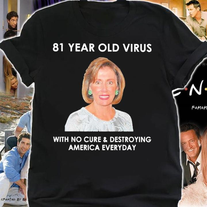 Pelosi 81 Year Old Virus With No Cure And Destroying America Everyday Shirt shirt