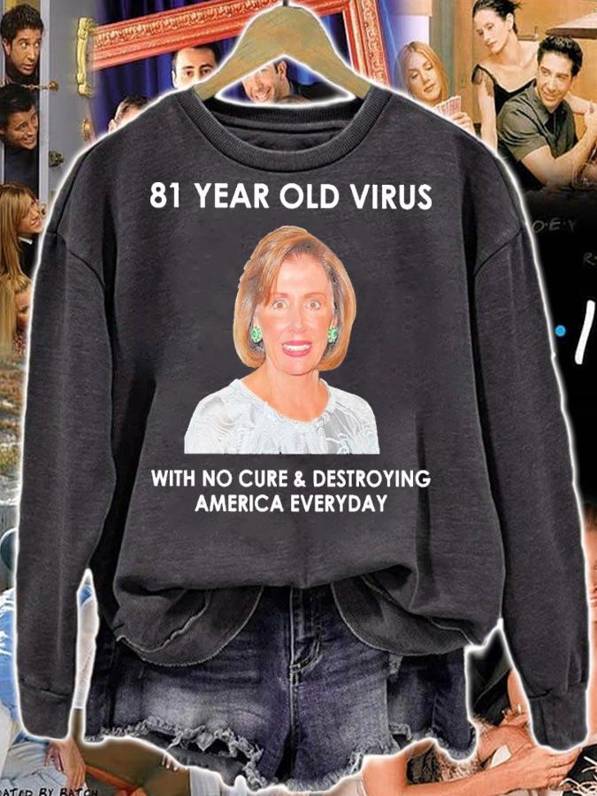 Pelosi 81 Year Old Virus With No Cure And Destroying America Everyday Shirt sweatshirt
