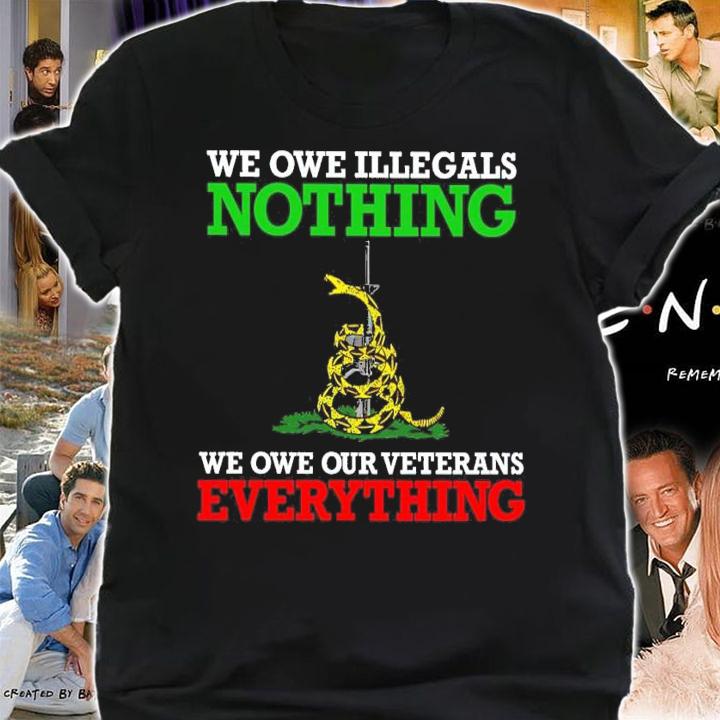 We One Illegals Nothing We Owe Our Veterans Everything Shirt
