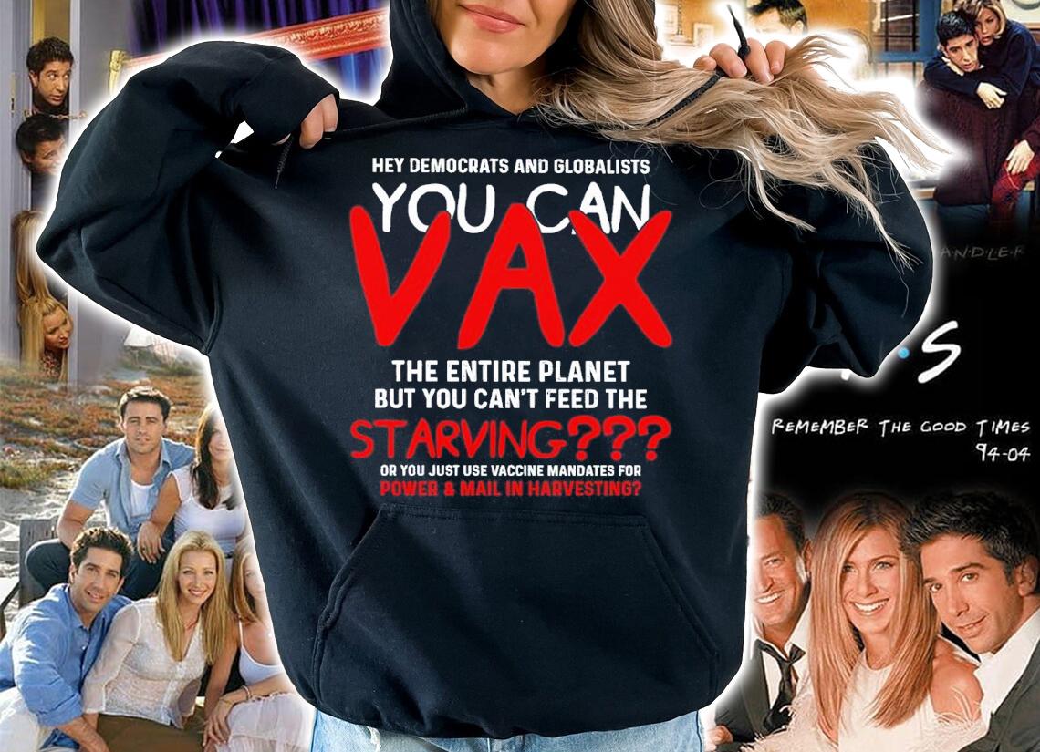 Hey Democrats And Globalists You Can Vax The Entire Planet Shirt hoodie