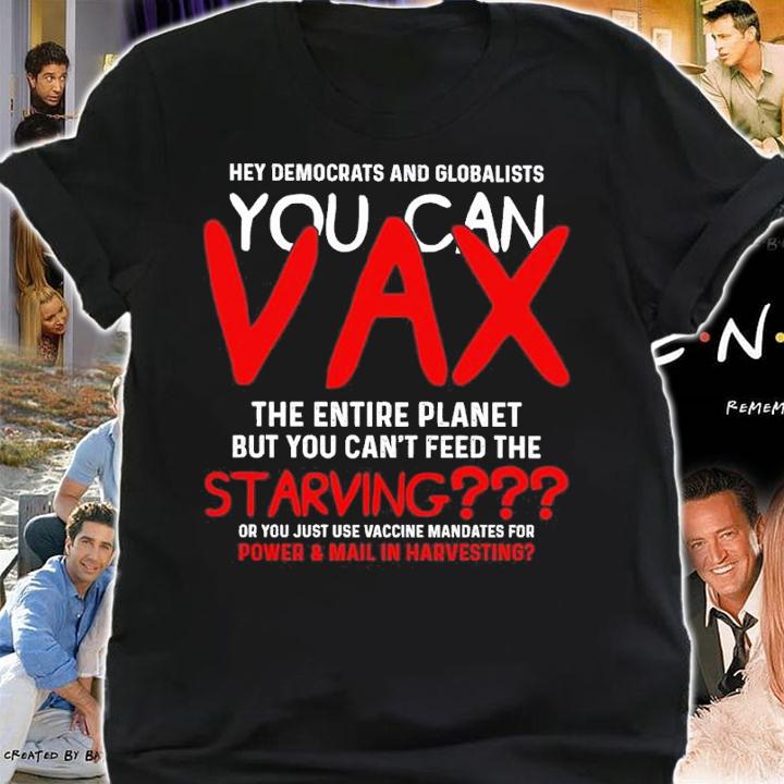 Hey Democrats And Globalists You Can Vax The Entire Planet Shirt shirt