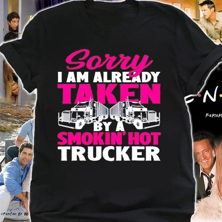 Sorry I Am Already Taken By A Smokin Hot Trucker T-Shirt shirt