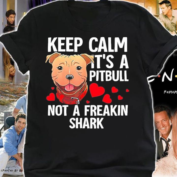 Keep Calm It's A Pitbull Not A Freakin Shark Shirt shirt
