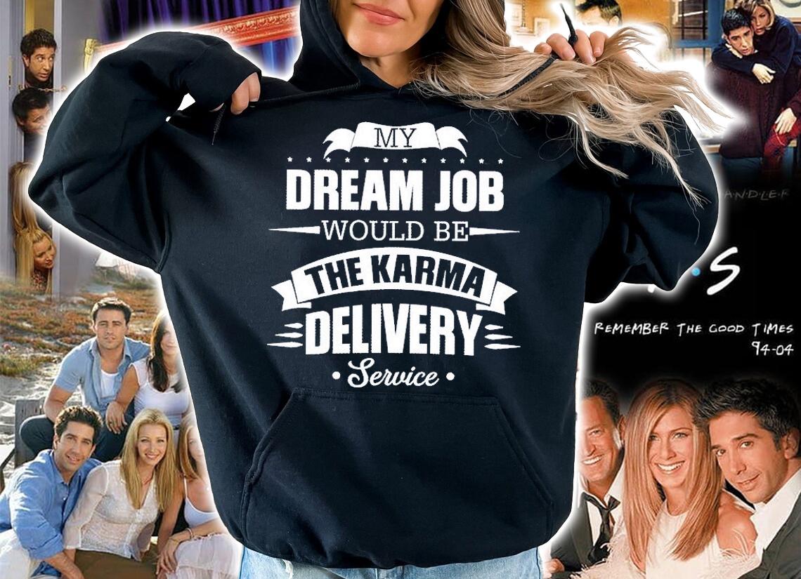 My Dream Job Would Be The Karma Delivery Service T-Shirt hoodie