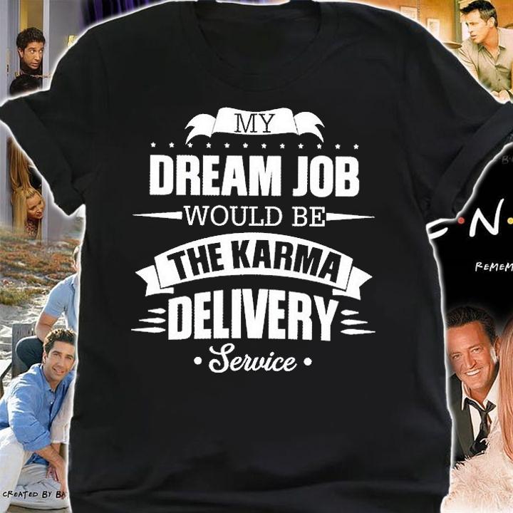 My Dream Job Would Be The Karma Delivery Service T-Shirt shirt