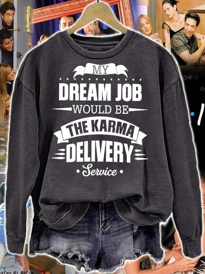 My Dream Job Would Be The Karma Delivery Service T-Shirt sweatshirt