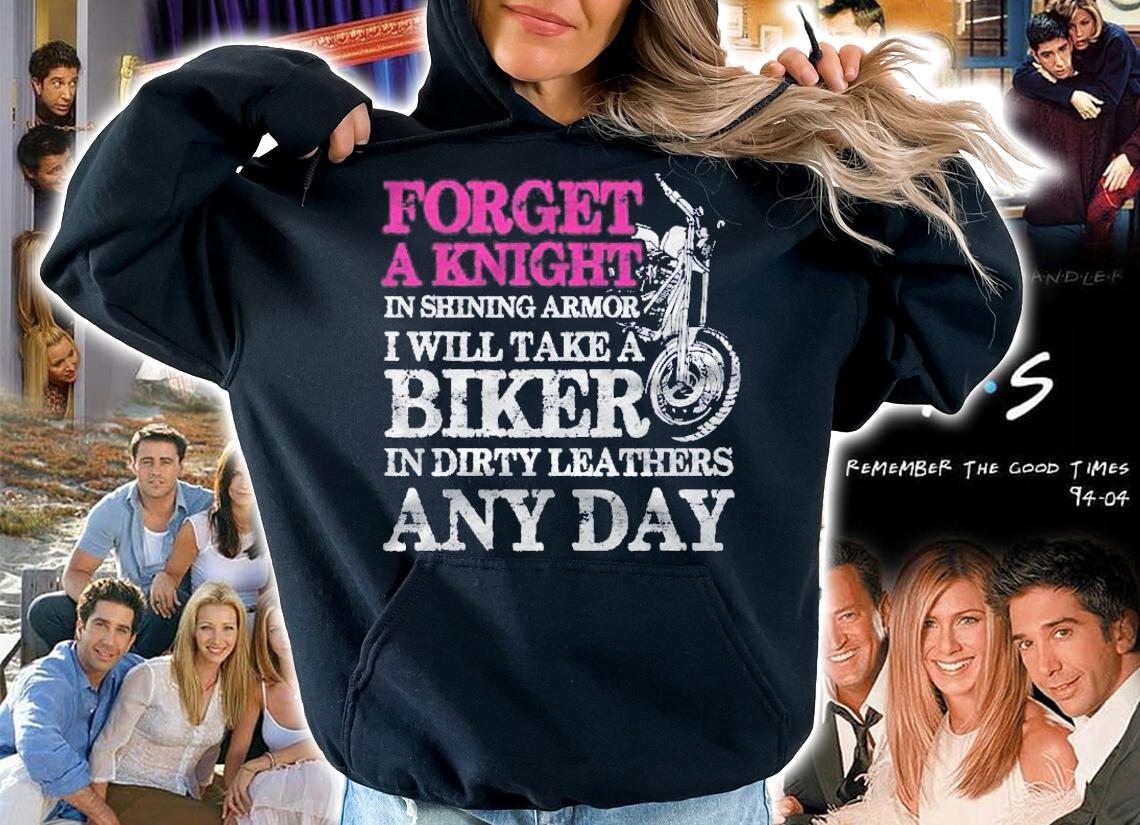Forget Knight In Shining Armor Take A Biker In Dirty Leather Shirt hoodie