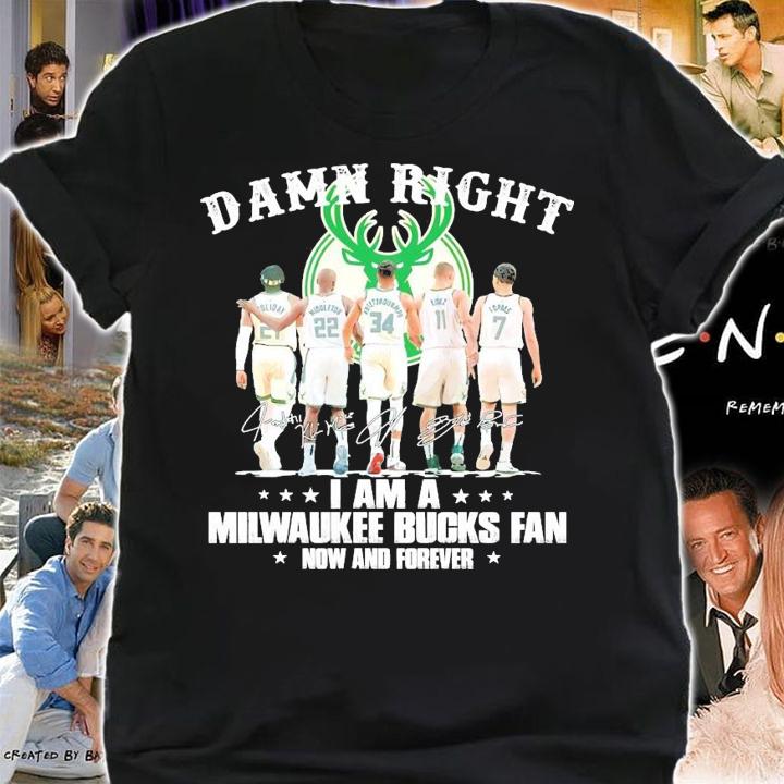 Official damn right I am a Milwaukee Bucks fan now and forever signature shirt shirt